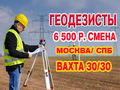Геодезисты. Вахта Москва. Питание/проживание. Ставка 6500 р. смена